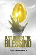 Just Before The Blessing di Francis Kwabena Ofori edito da LIGHTNING SOURCE INC