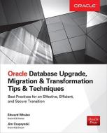 Oracle Database Upgrade, Migration & Transformation Tips & Techniques di Edward Whalen, Jim Czuprynski edito da McGraw-Hill Education - Europe