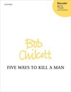 Five Ways to Kill a Man di Bob Chilcott edito da OUP Oxford