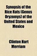 Synopsis Of The Rice Rats (genus Oryzomys) Of The United States And Mexico di Clinton Hart Merriam edito da General Books Llc