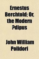 Ernestus Berchtold; Or, The Modern Ã…â€™dipus di John William Polidori edito da General Books Llc