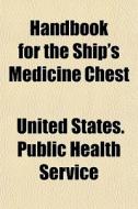 Handbook For The Ship's Medicine Chest di United States Public Health Service edito da General Books Llc