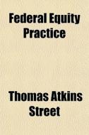 Federal Equity Practice di Thomas Atkins Street edito da General Books Llc