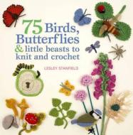 75 Birds, Butterflies & Little Beasts to Knit & Crochet di Lesley Stanfield edito da St. Martin's Griffin