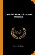 The Life & Morals Of Jesus Of Nazareth di Thomas Jefferson edito da Franklin Classics Trade Press