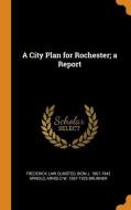 A City Plan For Rochester; A Report di Frederick Law Olmsted, Bion J 1861-1942 Arnold, Arnold W 1857-1925 Brunner edito da Franklin Classics Trade Press