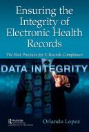 Ensuring The Integrity Of Electronic Health Records di Orlando Lopez edito da Taylor & Francis Ltd