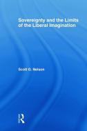 Sovereignty and the Limits of the Liberal Imagination di Scott G. Nelson edito da Taylor & Francis Ltd