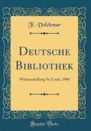 Deutsche Bibliothek: Weltausstellung St. Louis, 1904 (Classic Reprint) di F. Volckmar edito da Forgotten Books