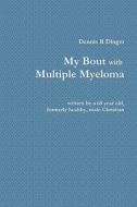 My Bout with Multiple Myeloma di Dennis Dinger edito da Lulu.com