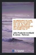 An Abridgment of Cases Upon Poor Law: From 20 Vict. Cap. 19, to 26 & 27 Vict. Cap. 125, (1857 to 1863, ) in Continuation di John Frederick Archbold, James Paterson edito da LIGHTNING SOURCE INC
