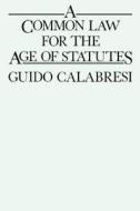 Calabresi, G: A Common Law for the Age of Statutes di Guido Calabresi edito da Harvard University Press