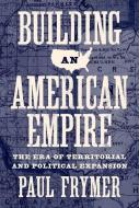 Building an American Empire di Paul Frymer edito da Princeton University Press