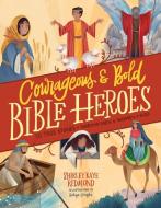 Courageous and Bold Bible Heroes: 50 True Stories of Daring Men and Women of God di Shirley Raye Redmond edito da HARVEST KIDS