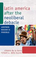 Latin America After the Neoliberal Debacle di Ximena De La Barra, de La Barra edito da Rowman & Littlefield Publishers, Inc.