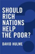 Should Rich Nations Help the Poor? di David Hulme edito da Polity Press