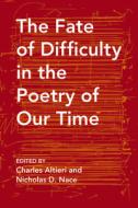 Nace, N:  The Fate of Difficulty in the Poetry of Our Time di Nicholas Nace edito da Northwestern University Press