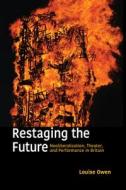 Restaging The Future di Louise Owen edito da Northwestern University Press
