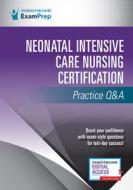 Neonatal Intensive Care Nursing Certification Practice Q&A di Springer Publishing Company edito da Springer Publishing Co Inc