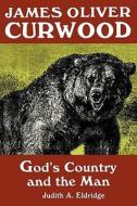 James Oliver Curwood: God's Country and the Man di Judith A. Eldridge edito da UNIV OF WISCONSIN PR