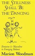 Stillness Shall Be the Dancing: Feminine & Masculine in Emerging Balance di Marion Woodman edito da Texas A&M University Press
