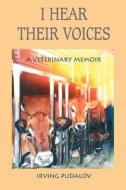 I Hear Their Voices: A Veterinary Memoir di Irving Pudalov edito da Cogent Publishing