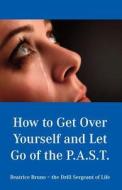 How to Get Over Yourself and Let Go of the Past di Beatrice Bruno edito da Heard Word Publishing, LLC