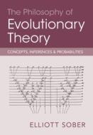 The Philosophy of Evolutionary Theory: Concepts, Inferences, and Probabilities di Elliott Sober edito da CAMBRIDGE