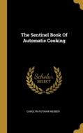 The Sentinel Book Of Automatic Cooking di Carolyn Putnam Webber edito da WENTWORTH PR