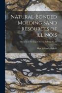 Natural-bonded Molding Sand Resources of Illinois; Illinois State Geological Survey Bulletin No. 50 di Max Sylvan Littlefield edito da LIGHTNING SOURCE INC