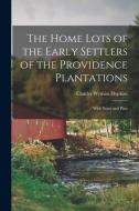 The Home Lots Of The Early Settlers Of The Providence Plantations di Hopkins Charles Wyman Hopkins edito da Legare Street Press