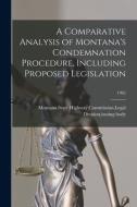 A Comparative Analysis of Montana's Condemnation Procedure, Including Proposed Legislation; 1962 edito da LIGHTNING SOURCE INC