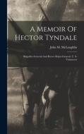 A Memoir Of Hector Tyndale: Brigadier-general And Brevet Major-general, U. S. Volunteers di John M. McLaughlin edito da LEGARE STREET PR