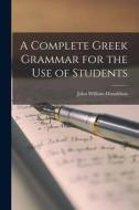 A Complete Greek Grammar for the use of Students di John William Donaldson edito da LEGARE STREET PR