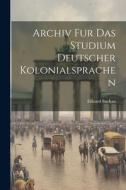 Archiv fur das Studium Deutscher Kolonialsprachen di Eduard Sachau edito da LEGARE STREET PR