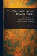 The Provinces of the Roman Empire di Theodor Mommsen, Heinrich Kiepert, William P (William Purdie) Dickson edito da Creative Media Partners, LLC