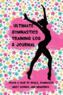 Ultimate Gymnastics Training Log and Journal di K. M. Henry edito da K. M. Henry