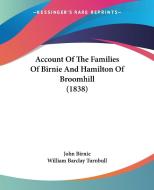 Account of the Families of Birnie and Hamilton of Broomhill (1838) di Birnie John Birnie, John Birnie edito da Kessinger Publishing