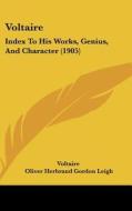 Voltaire: Index to His Works, Genius, and Character (1905) di Voltaire edito da Kessinger Publishing