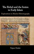 The Rebel and the Imam in Early Islam di Najam Haider edito da Cambridge University Press