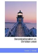 Denominationalism Vs. Christian Union di Tennis S Hamlin edito da Bibliolife