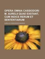 Opera Omnia Cassiodori M. Aurelii Quae Exstant, Cum Indice Rerum Et Sententiarum di Aurelius Cassiodorus Magnus edito da Rarebooksclub.com