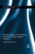 Gender, Speech, and Audience Reception in Early Modern England di Kathleen Kalpin Smith edito da ROUTLEDGE