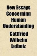 New Essays Concerning Human Understandin di Gottfried Wilhelm Leibniz edito da Rarebooksclub.com