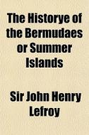 The Historye Of The Bermudaes Or Summer di Sir John Henry Lefroy, John Smith edito da Rarebooksclub.com