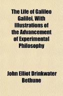 The Life Of Galileo Galilei, With Illust di John Elliot Drinkwater Bethune edito da General Books