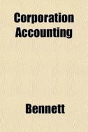 Corporation Accounting di Stephen Bennett, Robert Joseph Bennett edito da Rarebooksclub.com