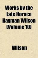 Works By The Late Horace Hayman Wilson di Geoff Wilson edito da General Books