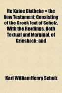 He Kaine Diatheke The New Testament; C di Karl William Henry Scholz edito da General Books