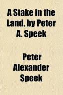 A Stake In The Land, By Peter A. Speek di Peter Alexander Speek edito da General Books